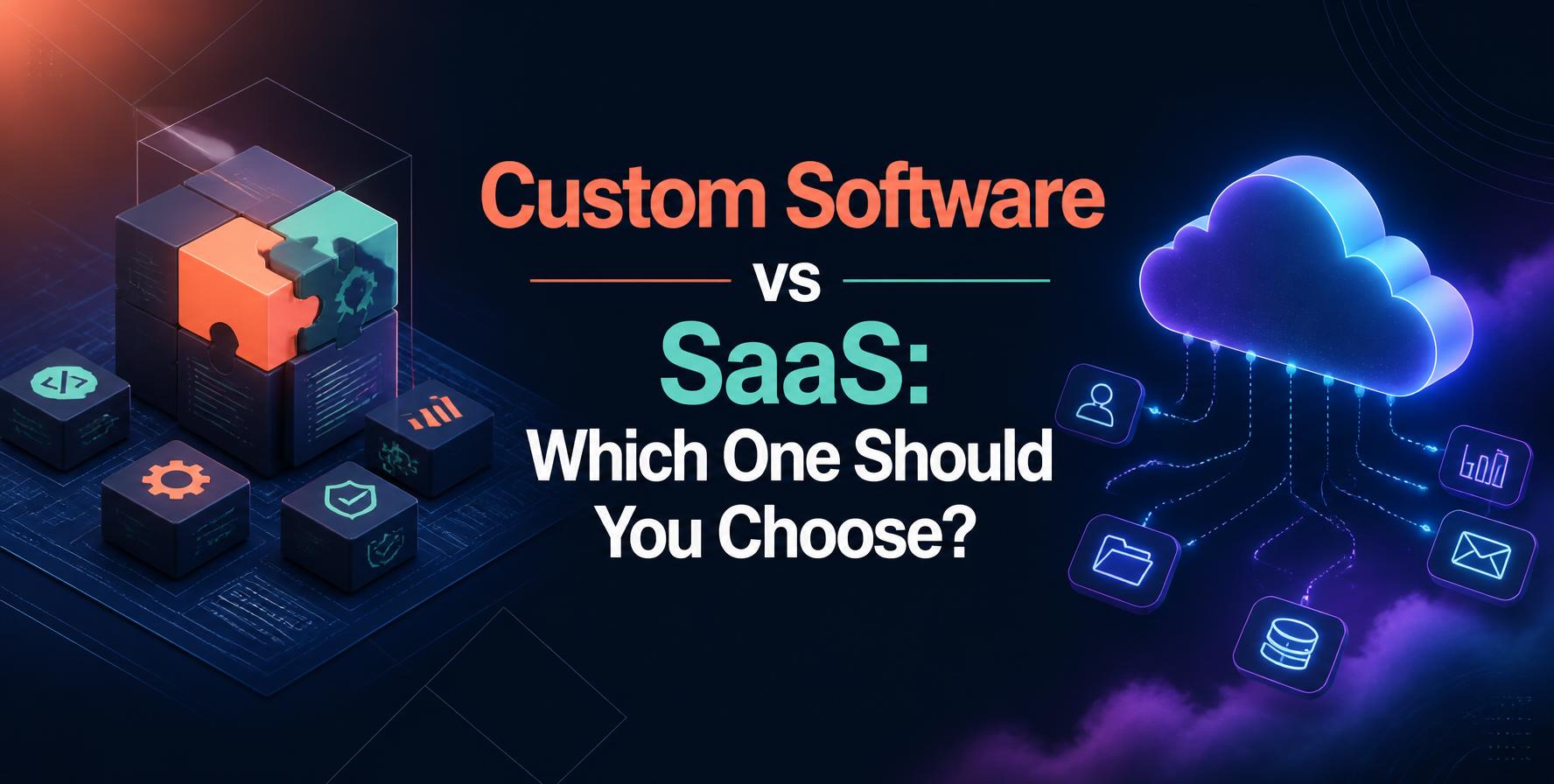 Custom Software vs SaaS: Which One Should You Choose?